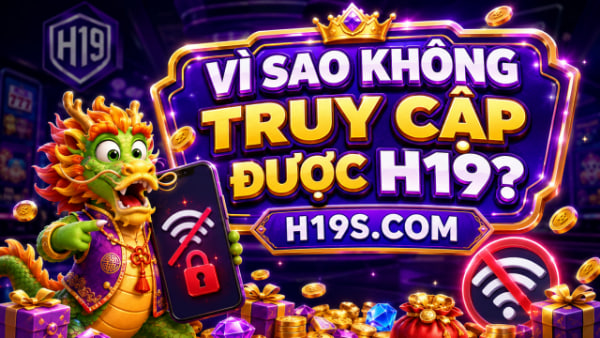Vì Sao Không Truy Cập Được Link H19?